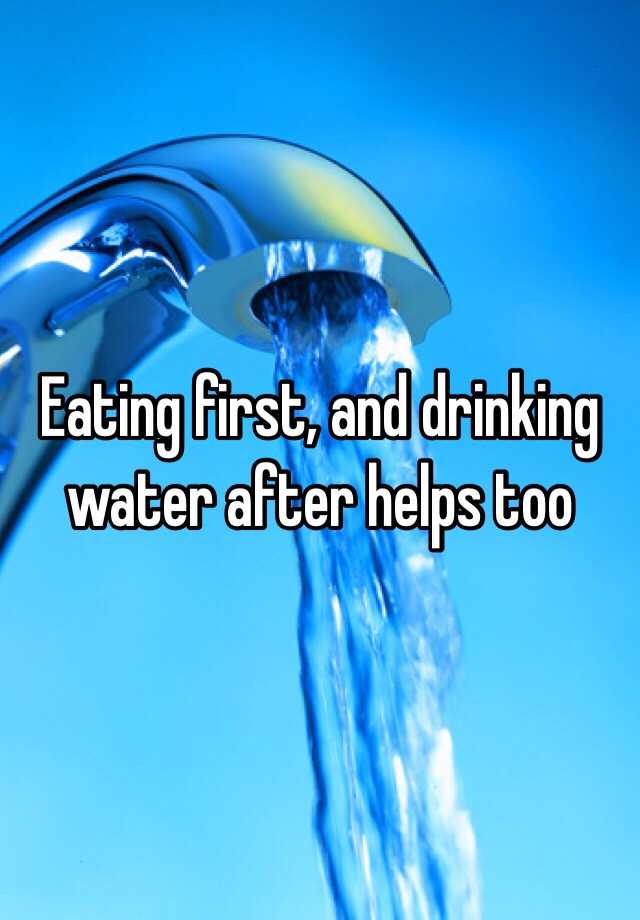 eating-first-and-drinking-water-after-helps-too