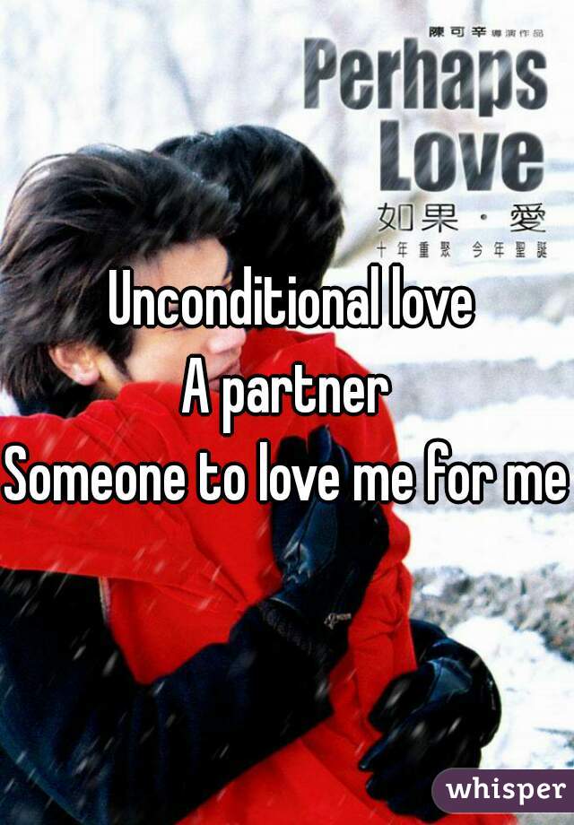  Unconditional love
A partner
Someone to love me for me