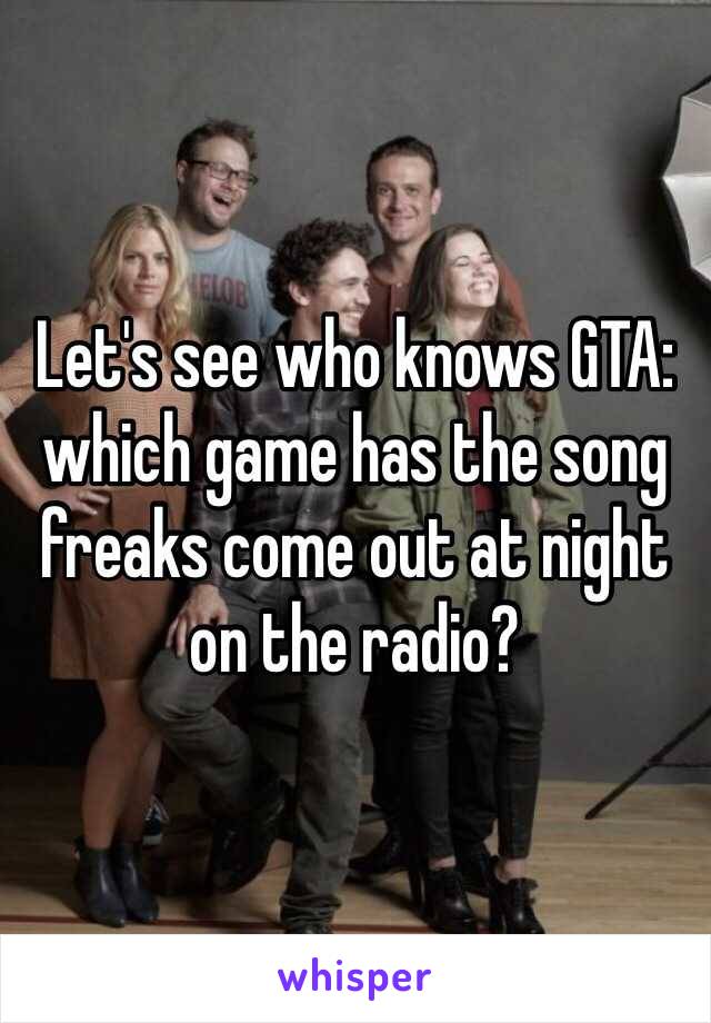 Let's see who knows GTA: which game has the song freaks come out at night on the radio?