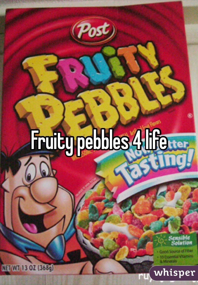 Fruity pebbles 4 life