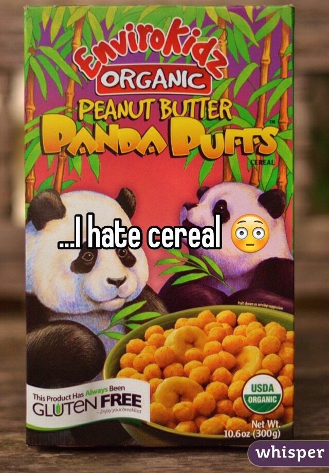 ...I hate cereal 😳