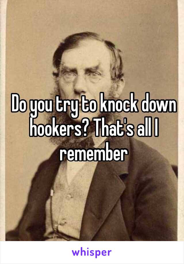 Do you try to knock down hookers? That's all I remember 