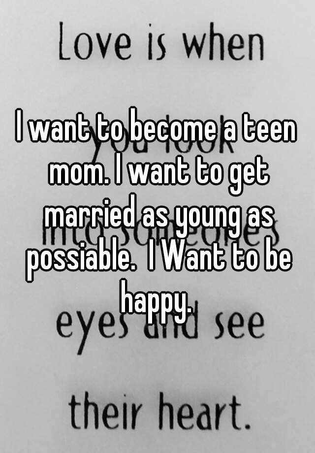 i-want-to-become-a-teen-mom-i-want-to-get-married-as-young-as