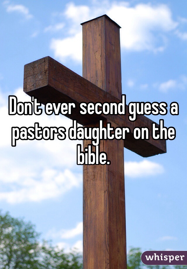 Don't ever second guess a pastors daughter on the bible. 