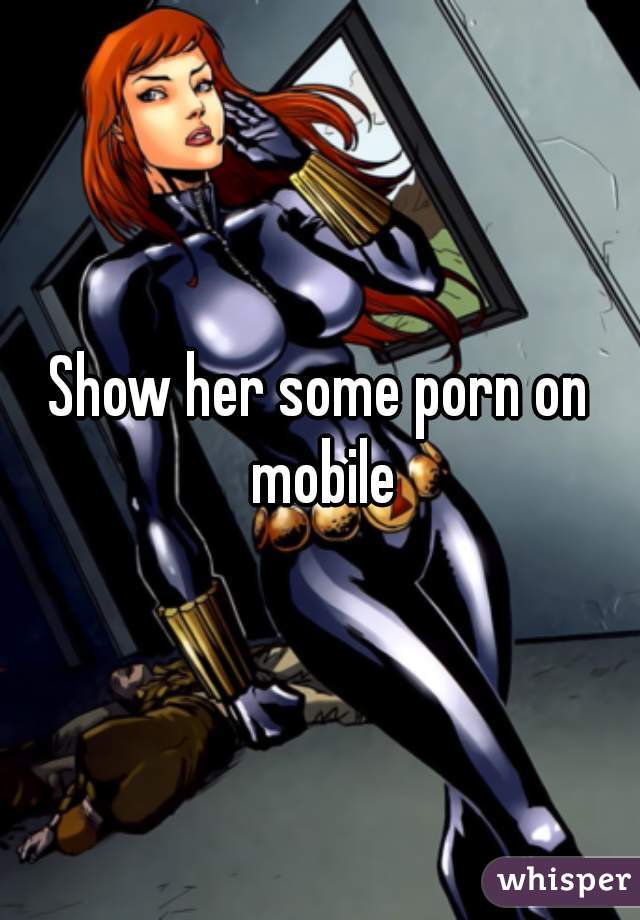 Show her some porn on mobile