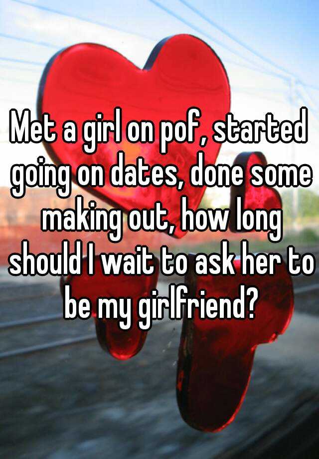 met-a-girl-on-pof-started-going-on-dates-done-some-making-out-how