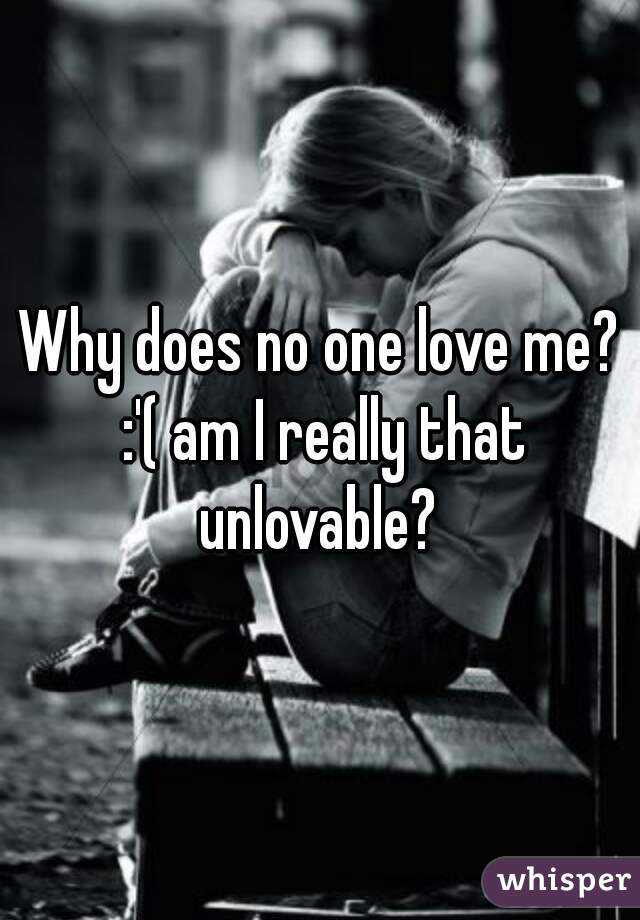 why-does-no-one-love-me-am-i-really-that-unlovable