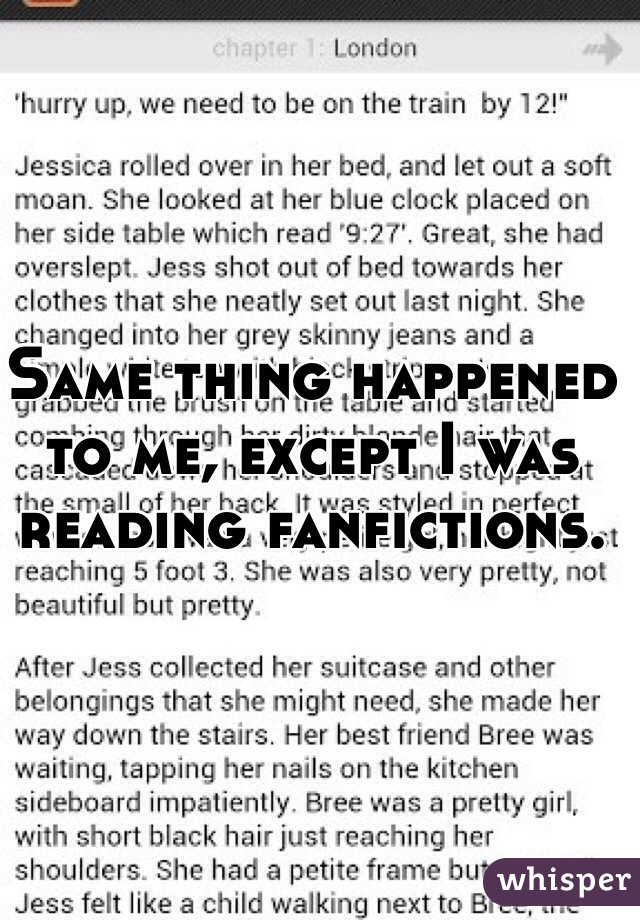 Same thing happened to me, except I was reading fanfictions.