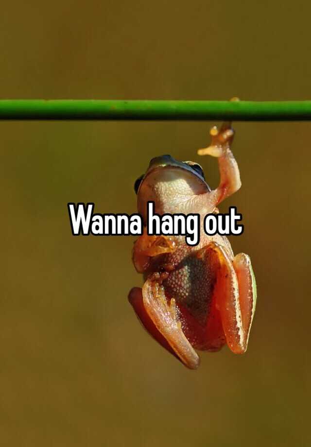 wanna-hang-out