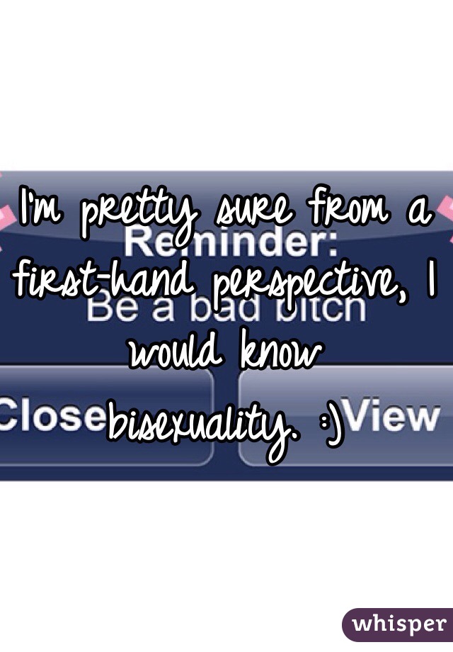 I'm pretty sure from a first-hand perspective, I would know bisexuality. :)