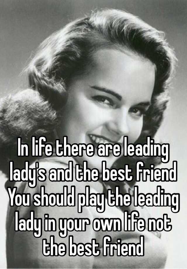 in-life-there-are-leading-lady-s-and-the-best-friend-you-should-play