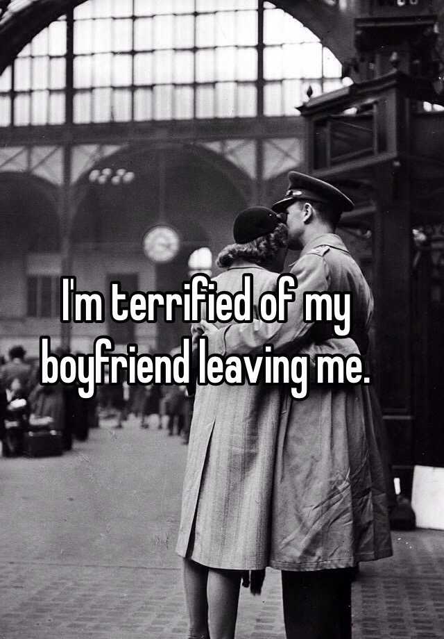 i-m-terrified-of-my-boyfriend-leaving-me