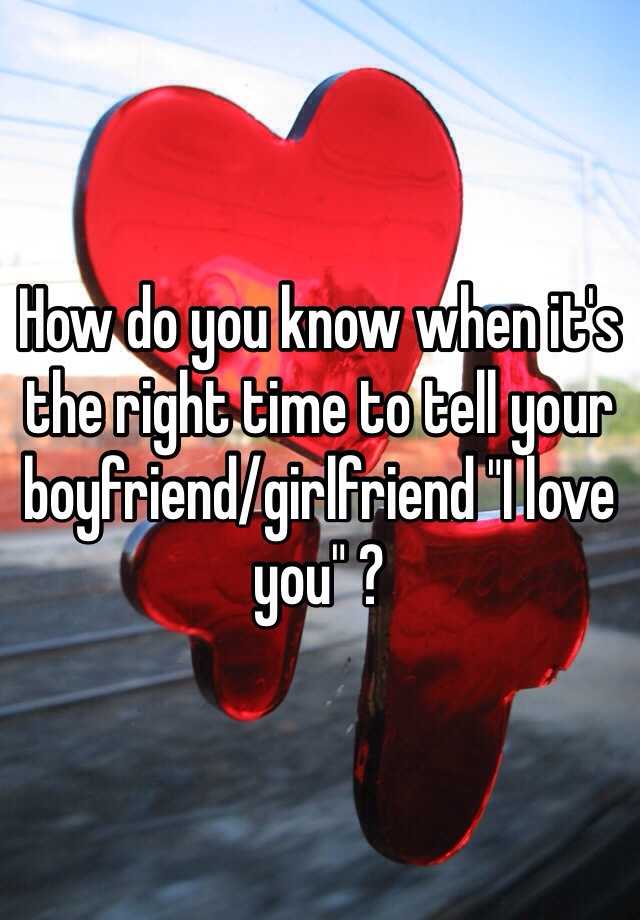 how-do-you-know-when-it-s-the-right-time-to-tell-your-boyfriend