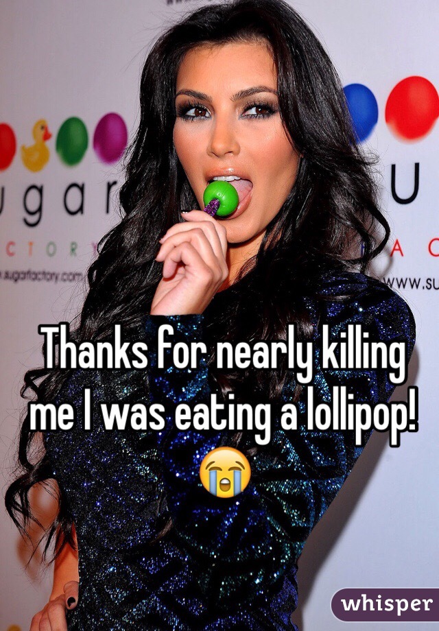 Thanks for nearly killing me I was eating a lollipop! 😭