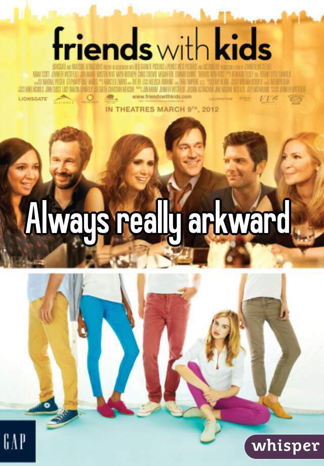 Always really arkward 