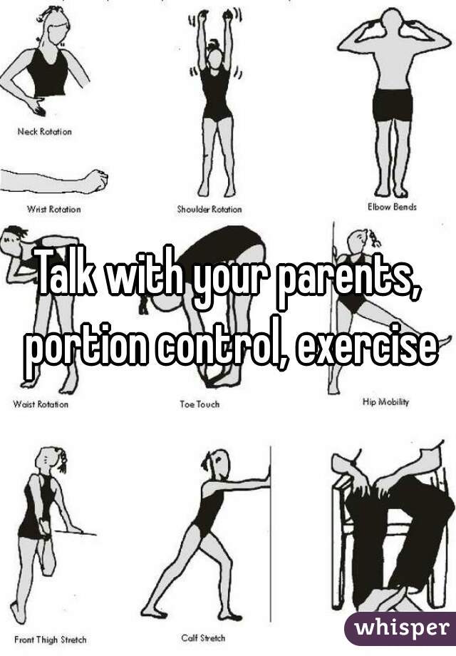 Talk with your parents, portion control, exercise