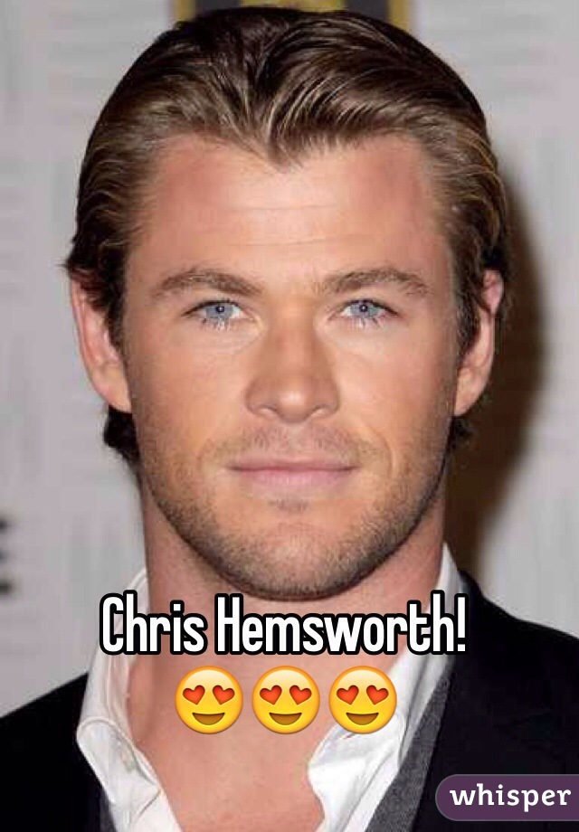 Chris Hemsworth! 
😍😍😍