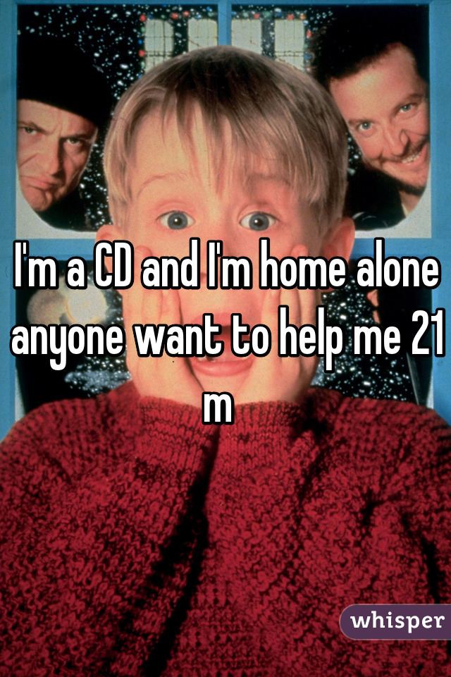 I'm a CD and I'm home alone anyone want to help me 21 m  