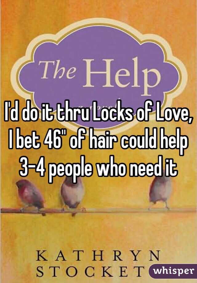I'd do it thru Locks of Love,  I bet 46" of hair could help 3-4 people who need it