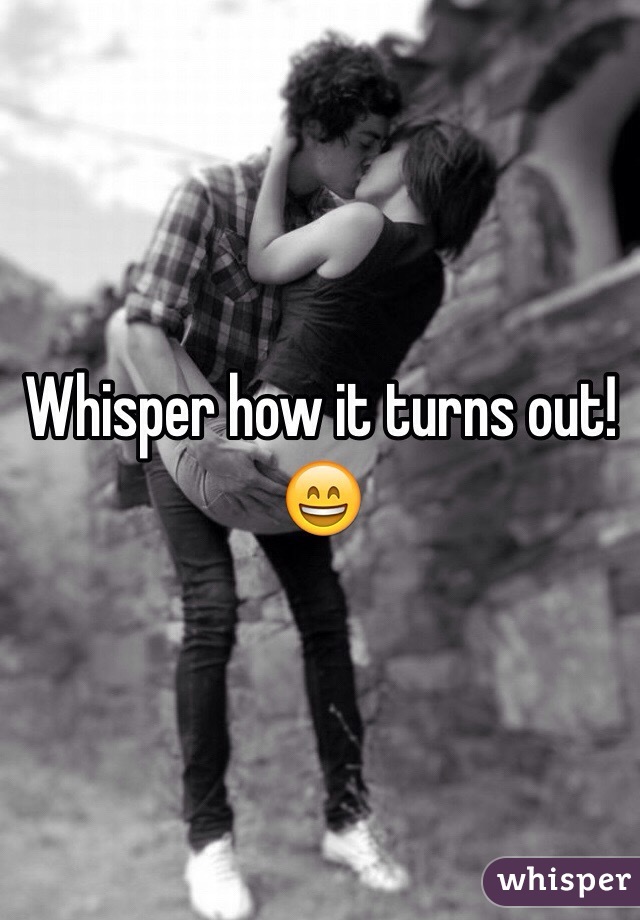 Whisper how it turns out! 😄