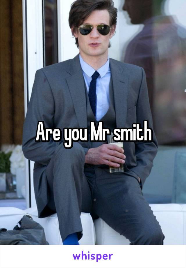 Are you Mr smith