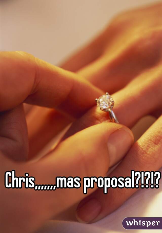 Chris,,,,,,,mas proposal?!?!?