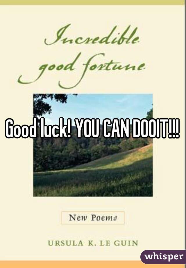 Good luck! YOU CAN DOOIT!!!