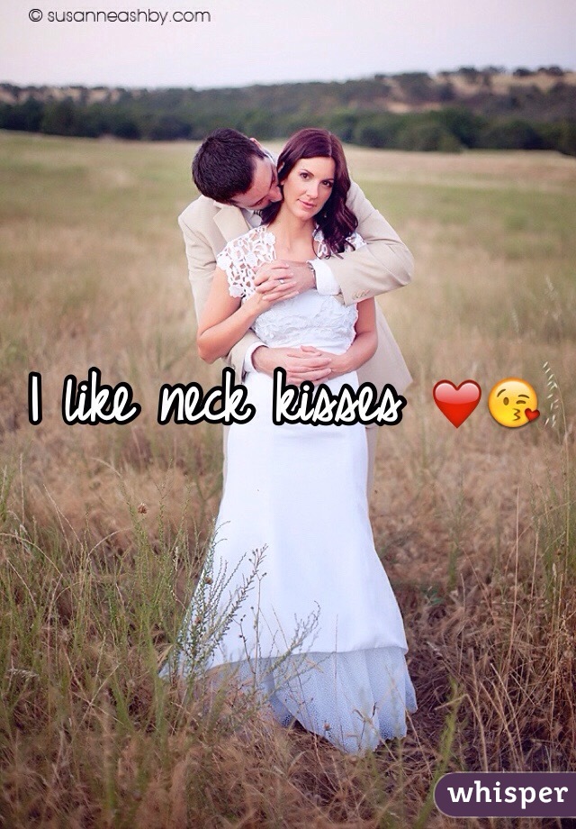 I like neck kisses ❤️😘