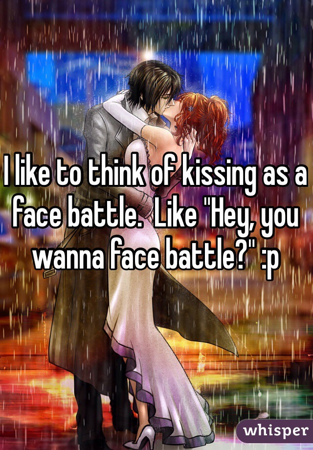 I like to think of kissing as a face battle.  Like "Hey, you wanna face battle?" :p