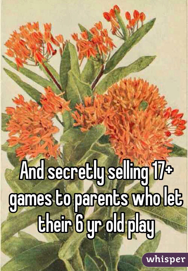 And secretly selling 17+ games to parents who let their 6 yr old play