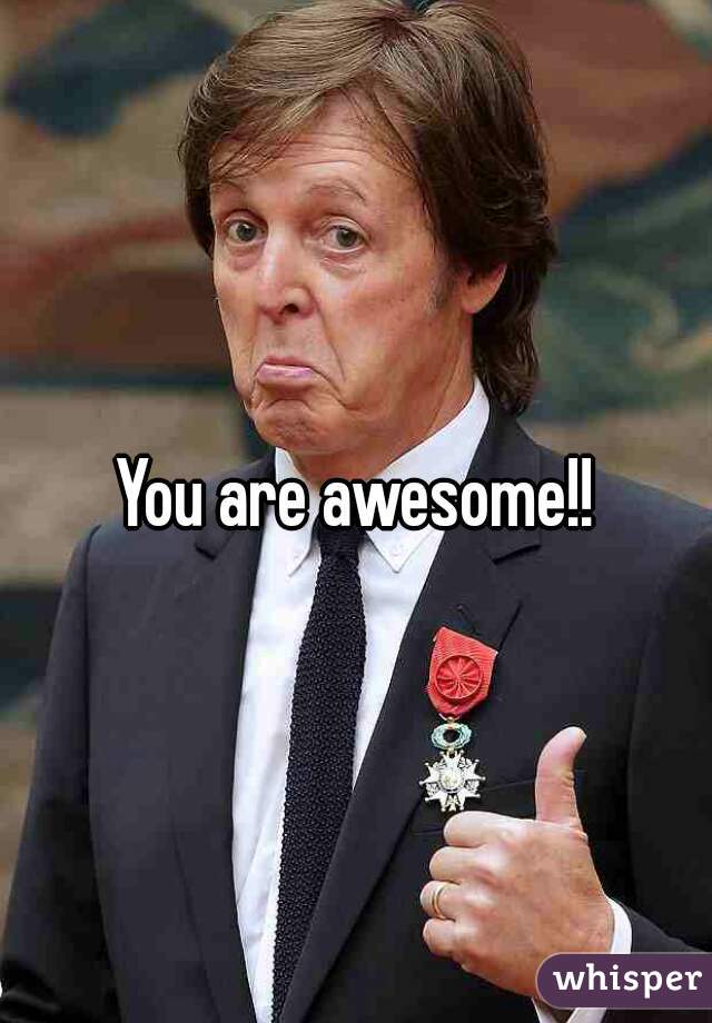 You are awesome!!