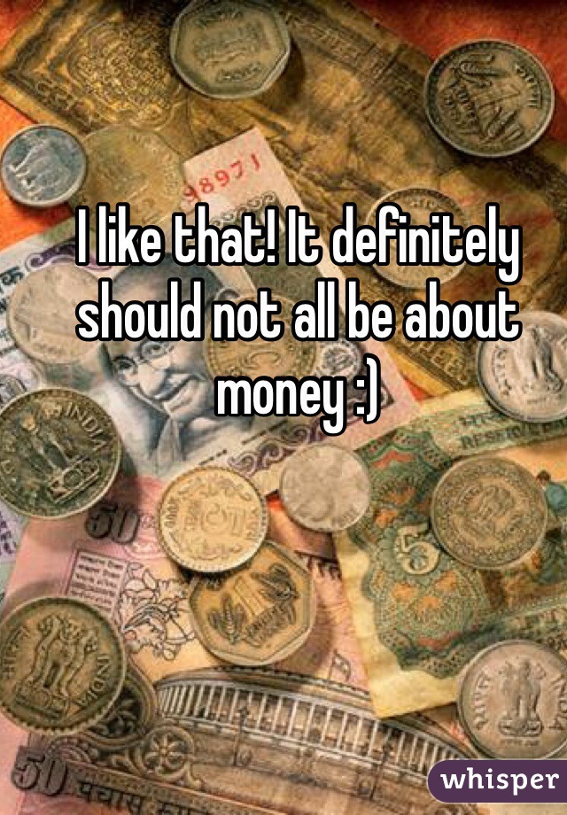 I like that! It definitely should not all be about money :) 