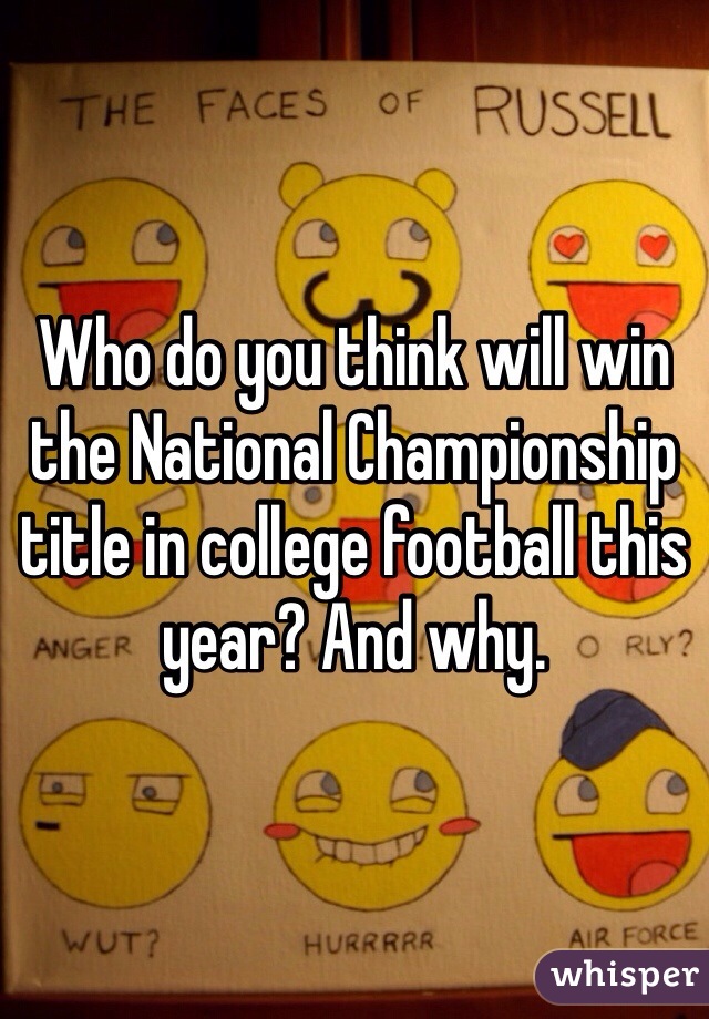 Who do you think will win the National Championship title in college football this year? And why.  