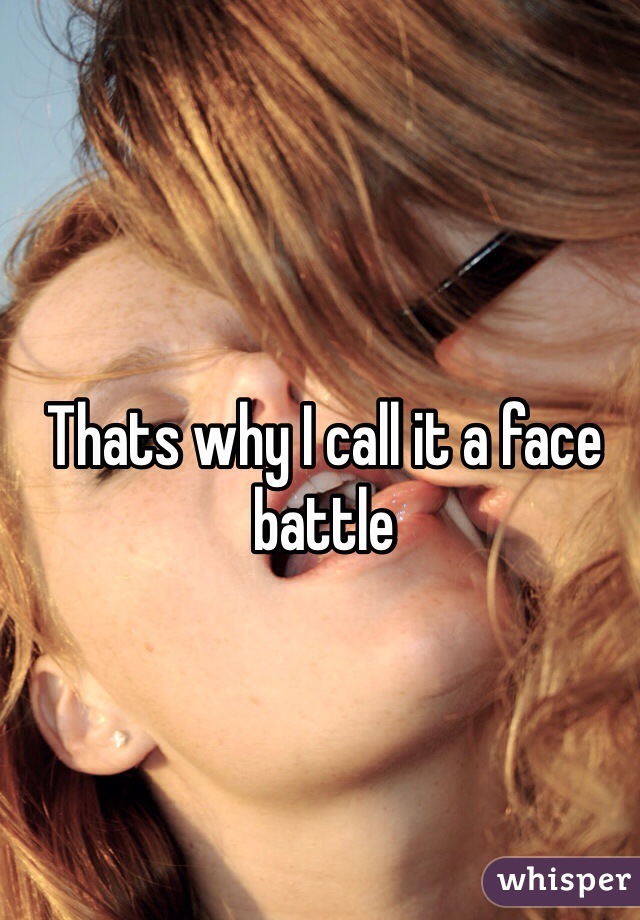 Thats why I call it a face battle