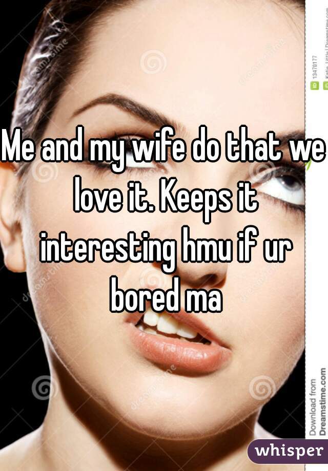 Me and my wife do that we love it. Keeps it interesting hmu if ur bored ma