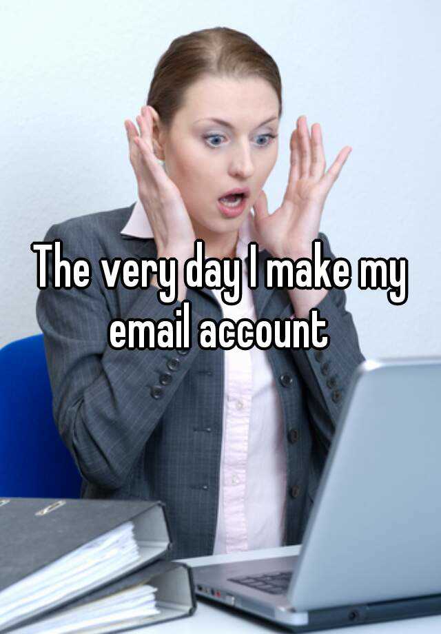 the-very-day-i-make-my-email-account