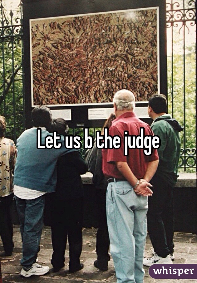 Let us b the judge