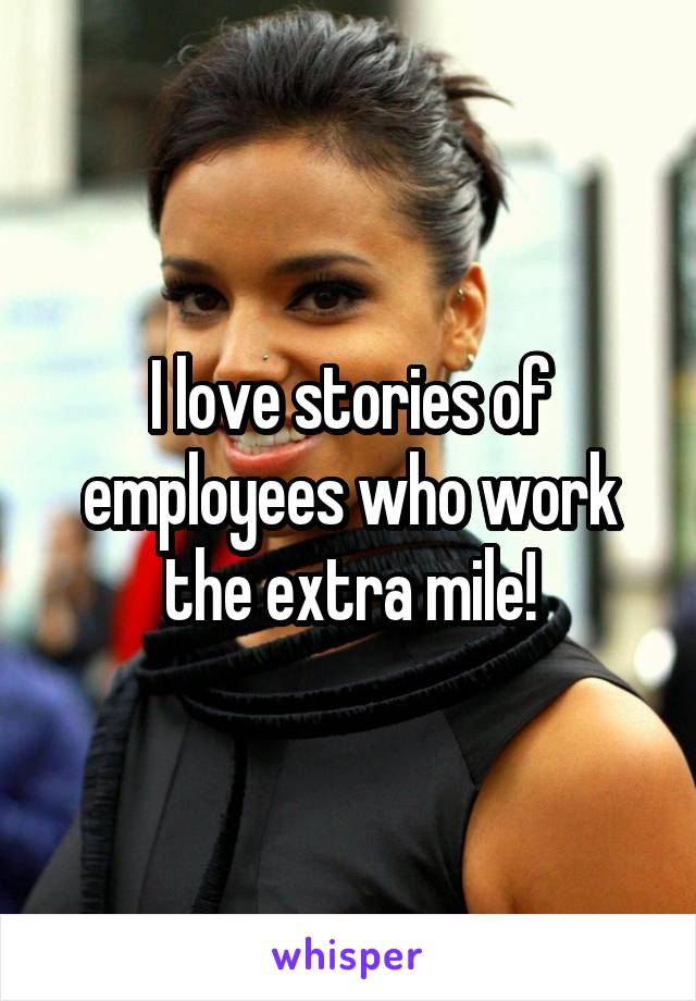 I love stories of employees who work the extra mile!