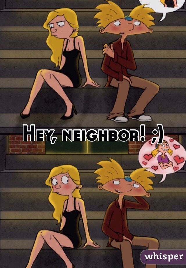 Hey, neighbor! ;)