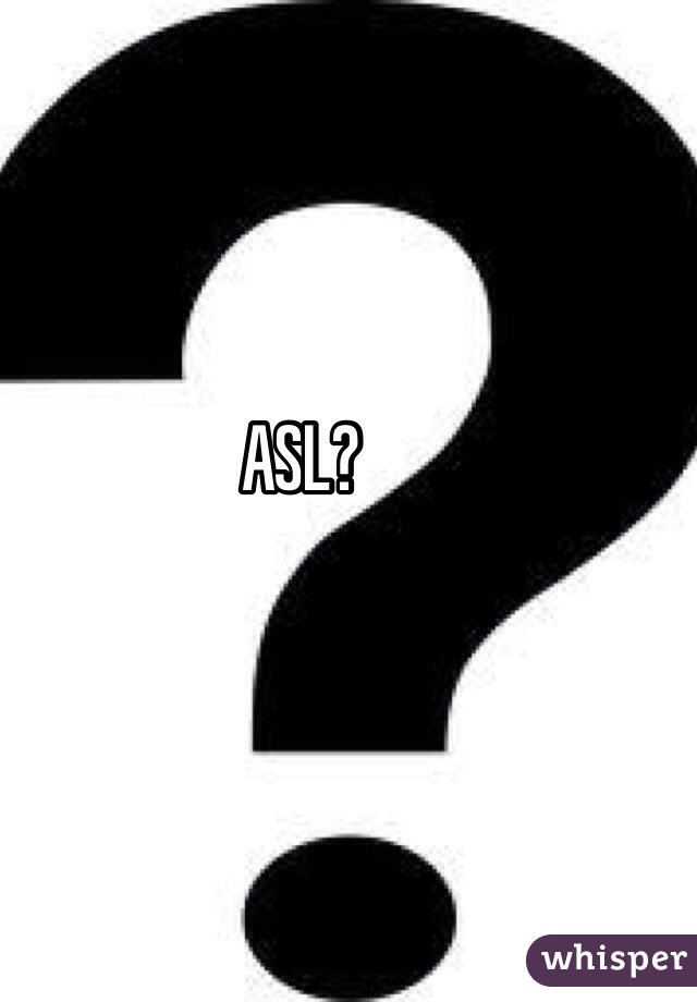 ASL?