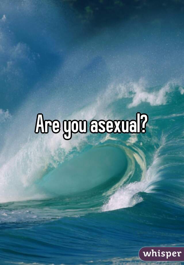 Are you asexual?