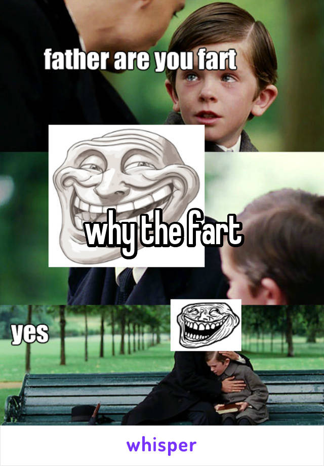 why the fart