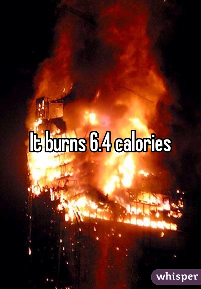 It burns 6.4 calories 