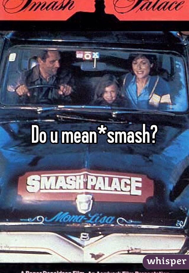 Do u mean*smash?