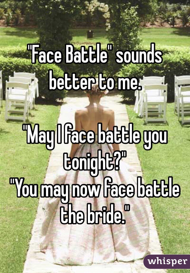 "Face Battle" sounds better to me.

"May I face battle you tonight?"
"You may now face battle the bride."