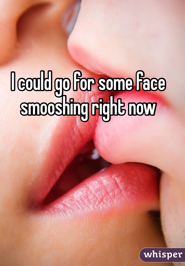 I could go for some face smooshing right now 