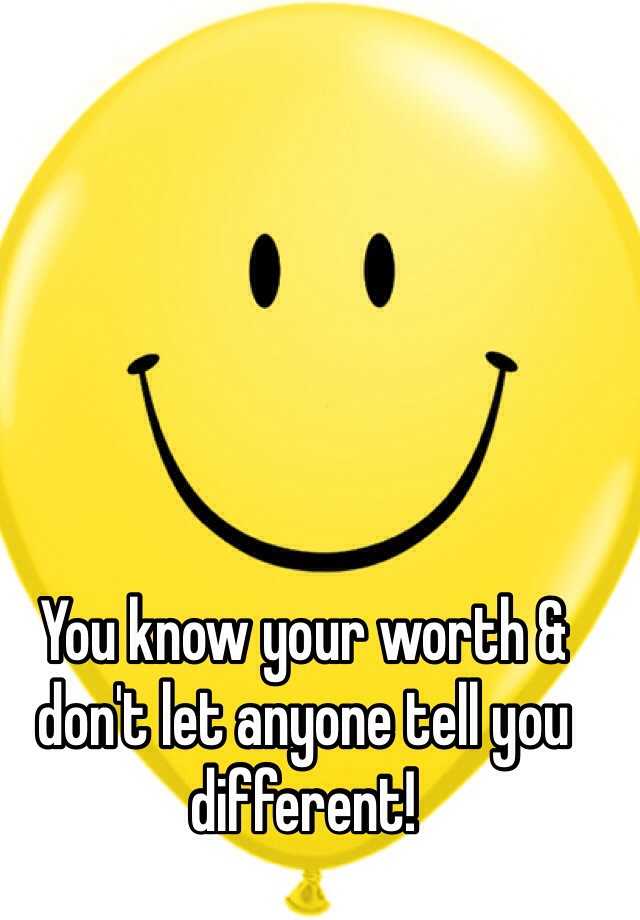 You know your worth & don't let anyone tell you different!