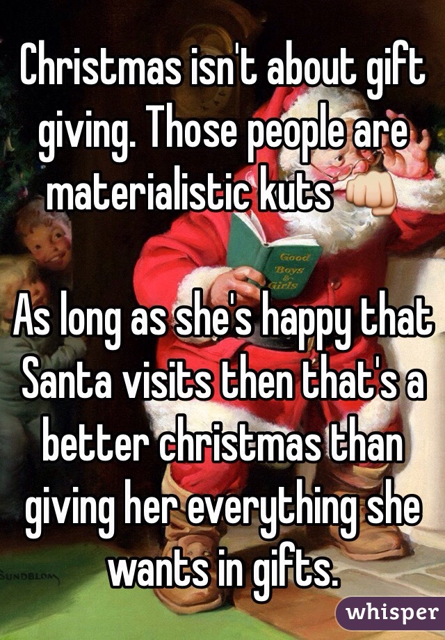 Christmas isn't about gift giving. Those people are materialistic kuts 👊

As long as she's happy that Santa visits then that's a better christmas than giving her everything she wants in gifts.