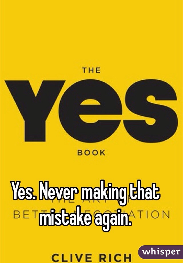 Yes. Never making that mistake again. 