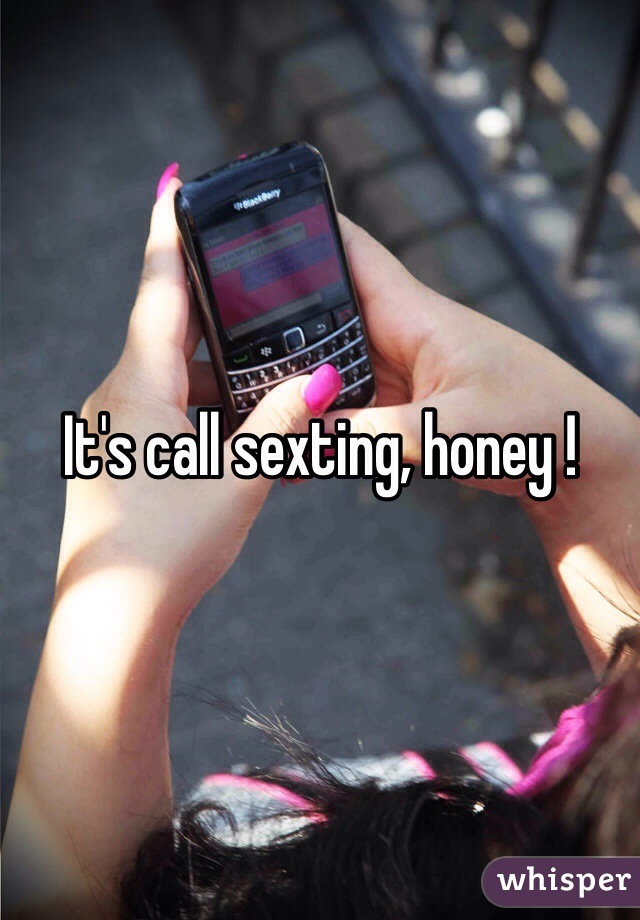 It's call sexting, honey !